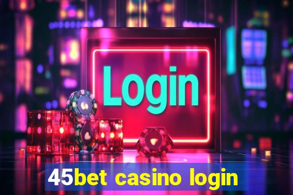 45bet casino login